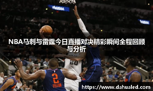 NBA马刺与雷霆今日直播对决精彩瞬间全程回顾与分析