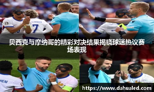 贝西克与摩纳哥的精彩对决结果揭晓球迷热议赛场表现