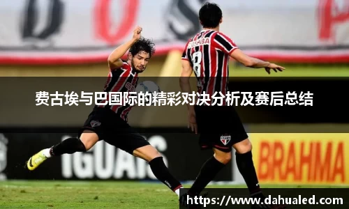 费古埃与巴国际的精彩对决分析及赛后总结